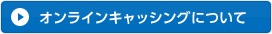 オンラインキャッシングについて