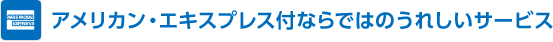 アメリカン・エキスプレス付ならではのうれしいサービス