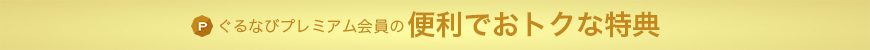 ぐるなびプレミアム会員の便利でおトクな特典