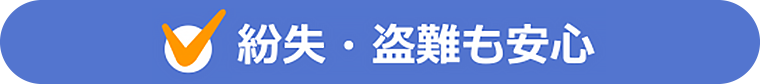 紛失・盗難も安心