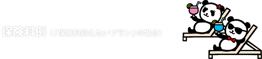 保険料例(「保険料抑えたいプラン」の場合)"