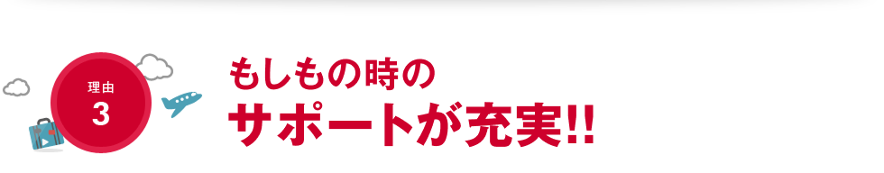 【理由3】もしもの時のサポートが充実!!