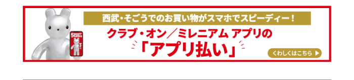 西武・そごうでのお買い物がスマホでスピーディー！ クラブ・オン／ミレニアム アプリの「アプリ払い」