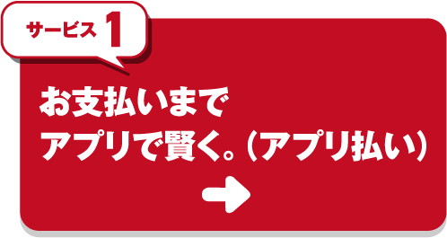 サービス1 お支払いまでアプリで賢く。（アプリ払い）