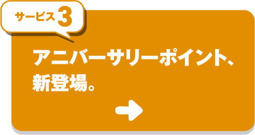 サービス3 アニバーサリーポイント、新登場。