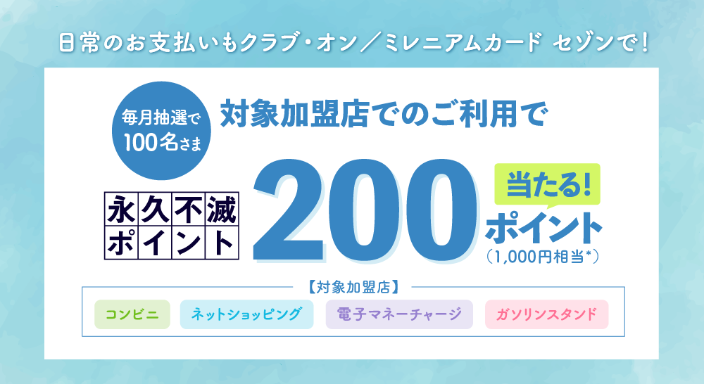 毎月抽選で100名さま 対象加盟店でのご利用で永久不滅ポイント200ポイントが当たる！（1,000円相当*）