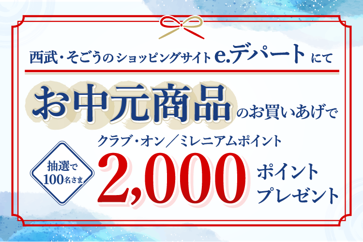 西武・そごうのショッピングサイトe.デパートにてお中元商品のお買い上げで抽選で100名さまにクラブ・オン/ミレニアムポイント2000ポイントプレゼント