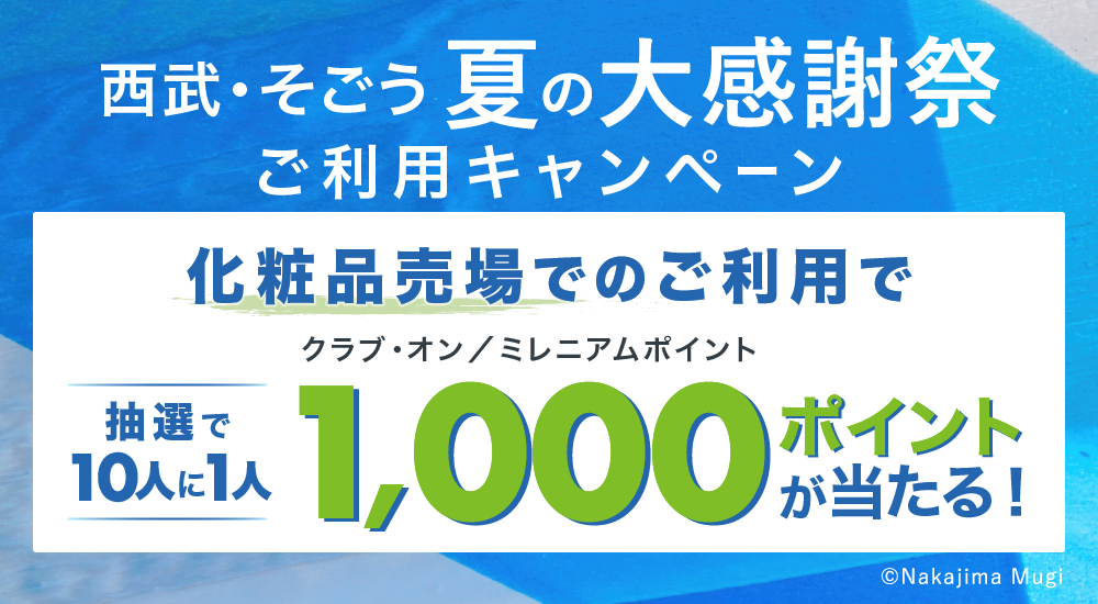 [西武・そごう夏の大感謝祭ご利用キャンペーン]化粧品売場でのご利用で、抽選で10人に1人にクラブ・オン／ミレニアムポイント1,000ポイントが当たる！