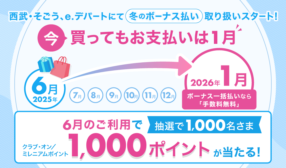 西武・そごう、e.デパートにて「冬のボーナス払い」取り扱いスタート!今買ってもお支払いは1月。6月のご利用で抽選で1,000名さまにクラブ・オン/ミレニアムポイント1,000ポイントが当たる!