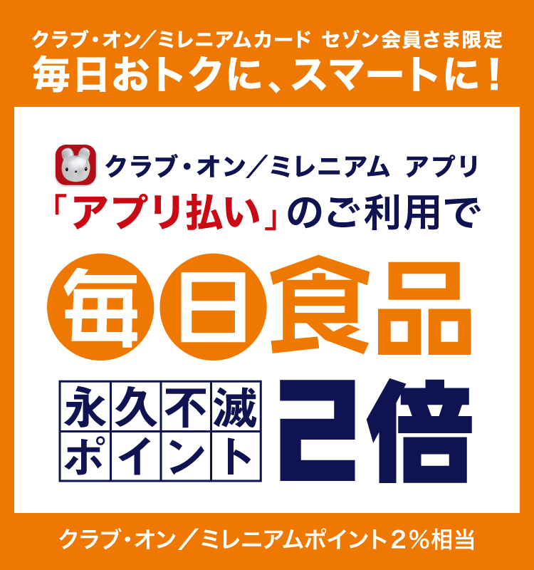 クラブ・オン／ミレニアムカード セゾン会員さま限定｜毎日おトクに、スマートに！「アプリ払い」のご利用で毎日[食品]永久不滅ポイント2倍(クラブ・オン／ミレニアムポイント2%相当)