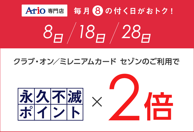 Ario 毎月8の付く日がおトク！8日、18日、28日 クラブ・オン／ミレニアムカード セゾンのご利用で 永久不滅ポイント2倍