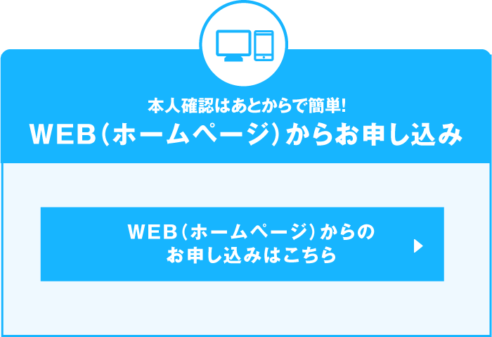 本人確認はあとからで簡単!WEB（ホームページ）からお申し込み