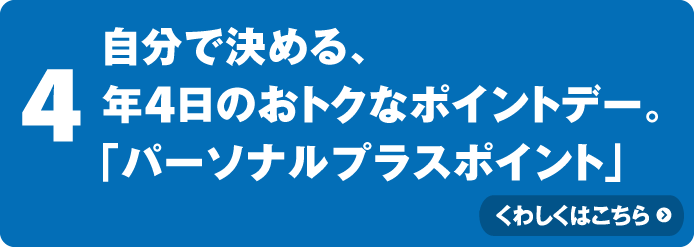 自分で決める、年4日のおトクなポイントデー。「パーソナルプラスポイント」