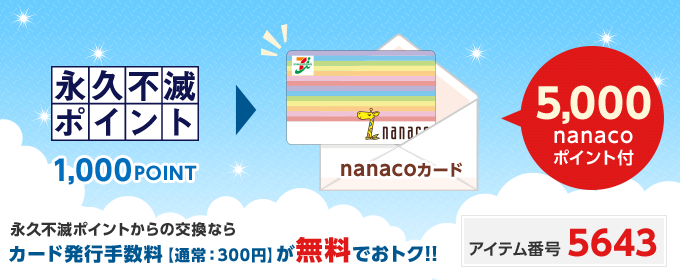 永久不滅ポイント 1,000POINT → 5,000ポイント付 nanacoカード 永久不滅ポイントからの交換ならカード発行手数料【通常：300円】が無料でおトク!! アイテム番号 5643