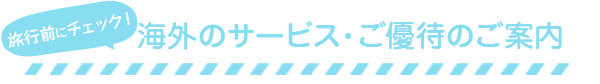 海外のサービス・ご優待のご案内
